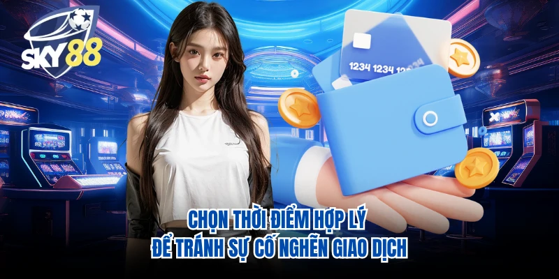 Chọn thời điểm hợp lý để tránh sự cố nghẽn giao dịch