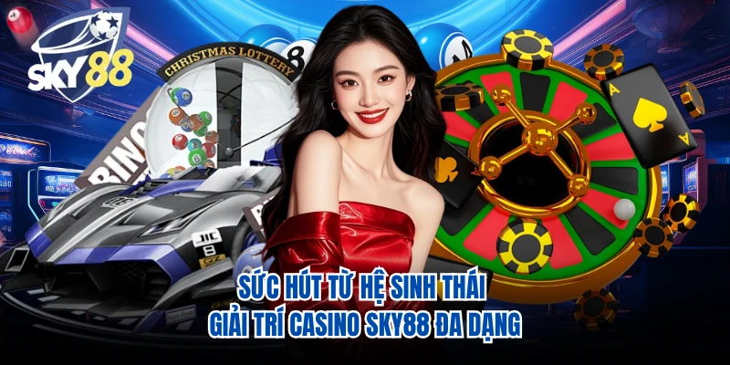 Sức hút từ hệ sinh thái giải trí casino SKY88 đa dạng 